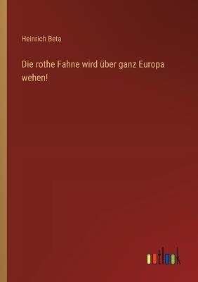 Die rothe Fahne wird über ganz Europa wehen! - Heinrich Beta - cover