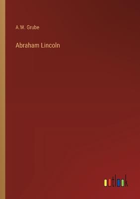 Abraham Lincoln - A W Grube - cover