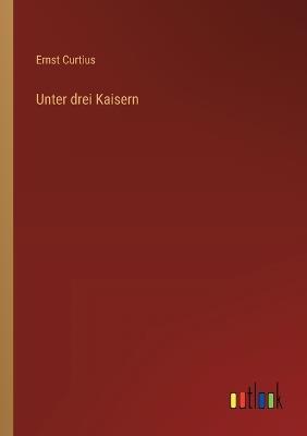 Unter drei Kaisern - Ernst Curtius - cover