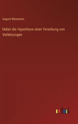 Ueber die Hypothese einer Vererbung von Verletzungen - August Weismann - cover