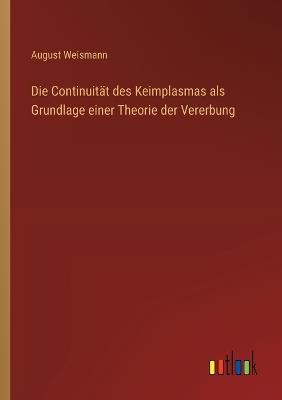 Die Continuität des Keimplasmas als Grundlage einer Theorie der Vererbung - August Weismann - cover