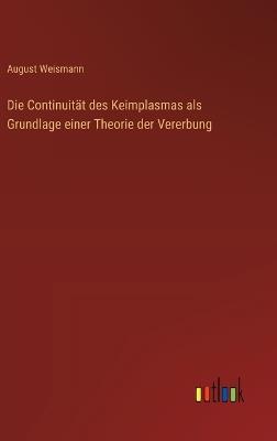 Die Continuität des Keimplasmas als Grundlage einer Theorie der Vererbung - August Weismann - cover