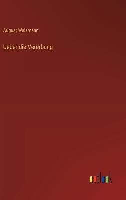 Ueber die Vererbung - August Weismann - cover