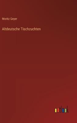 Altdeutsche Tischzuchten - Moritz Geyer - cover