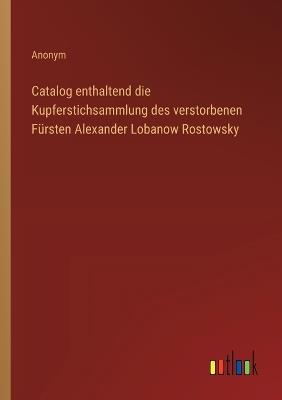 Catalog enthaltend die Kupferstichsammlung des verstorbenen Fürsten Alexander Lobanow Rostowsky - Anonym - cover