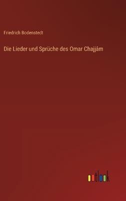 Die Lieder und Sprüche des Omar Chajjâm - Friedrich Bodenstedt - cover