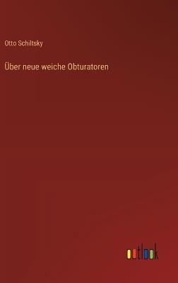 Über neue weiche Obturatoren - Otto Schiltsky - cover
