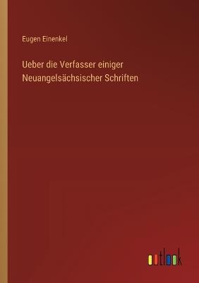 Ueber die Verfasser einiger Neuangelsächsischer Schriften - Eugen Einenkel - cover