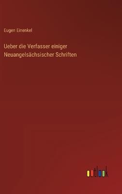 Ueber die Verfasser einiger Neuangelsächsischer Schriften - Eugen Einenkel - cover
