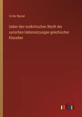 Ueber den textkritischen Werth der syrischen Uebersetzungen griechischer Klassiker - Victor Ryssel - cover