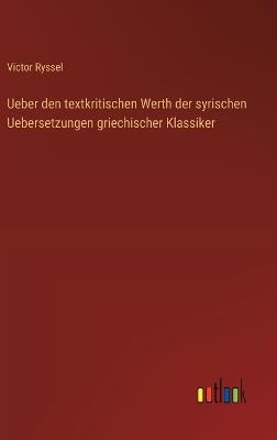 Ueber den textkritischen Werth der syrischen Uebersetzungen griechischer Klassiker - Victor Ryssel - cover