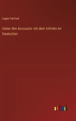 Ueber den Accusativ mit dem Infinitiv im Deutschen - Eugen Herford - cover