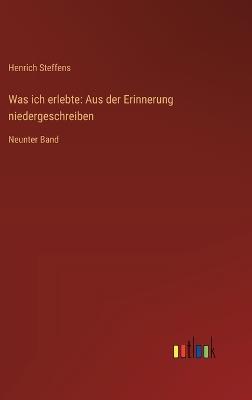 Was ich erlebte: Aus der Erinnerung niedergeschreiben: Neunter Band - Henrich Steffens - cover