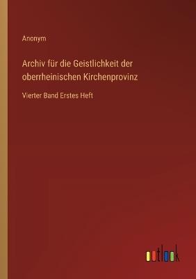Archiv für die Geistlichkeit der oberrheinischen Kirchenprovinz: Vierter Band Erstes Heft - Anonym - cover