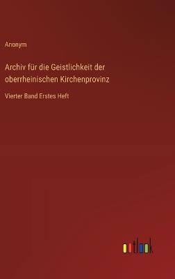 Archiv für die Geistlichkeit der oberrheinischen Kirchenprovinz: Vierter Band Erstes Heft - Anonym - cover