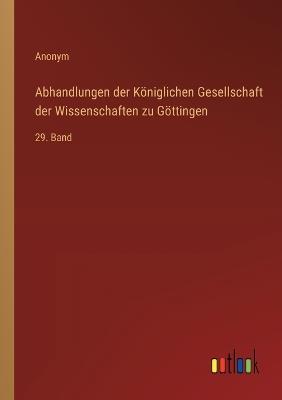 Abhandlungen der Königlichen Gesellschaft der Wissenschaften zu Göttingen: 29. Band - Anonym - cover