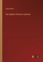 Tbe Eightee Christian Centuries