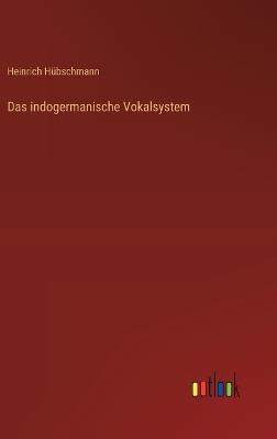 Das indogermanische Vokalsystem - Heinrich Hübschmann - cover