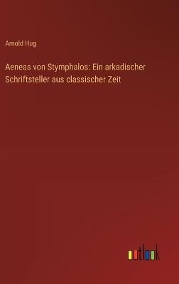 Aeneas von Stymphalos: Ein arkadischer Schriftsteller aus classischer Zeit - Arnold Hug - cover