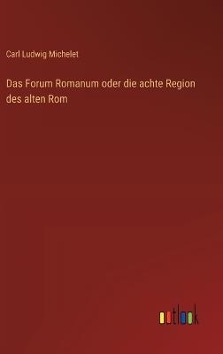Das Forum Romanum oder die achte Region des alten Rom - Carl Ludwig Michelet - cover