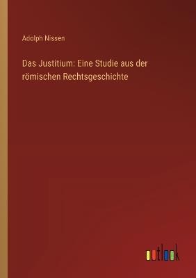 Das Justitium: Eine Studie aus der römischen Rechtsgeschichte - Adolph Nissen - cover