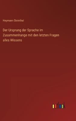 Der Ursprung der Sprache im Zusammenhange mit den letzten Fragen alles Wissens - Heymann Steinthal - cover