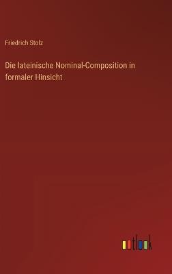Die lateinische Nominal-Composition in formaler Hinsicht - Friedrich Stolz - cover