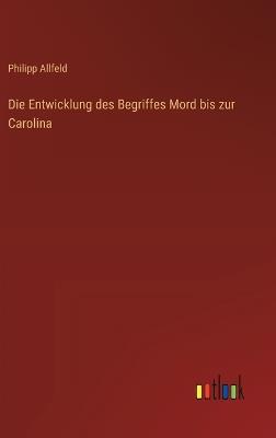Die Entwicklung des Begriffes Mord bis zur Carolina - Philipp Allfeld - cover