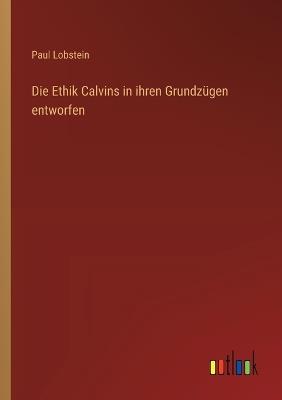 Die Ethik Calvins in ihren Grundzügen entworfen - Paul Lobstein - cover