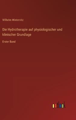 Die Hydrotherapie auf physiologischer und klinischer Grundlage: Erster Band - Wilhelm Winternitz - cover