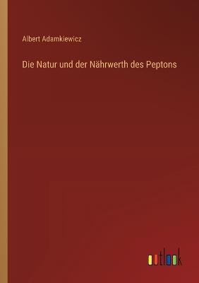 Die Natur und der Nährwerth des Peptons - Albert Adamkiewicz - cover
