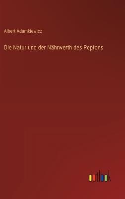 Die Natur und der Nährwerth des Peptons - Albert Adamkiewicz - cover