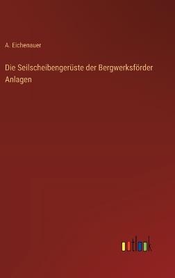 Die Seilscheibengerüste der Bergwerksförder Anlagen - A Eichenauer - cover