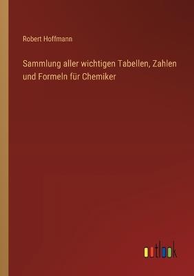 Sammlung aller wichtigen Tabellen, Zahlen und Formeln für Chemiker - Robert Hoffmann - cover