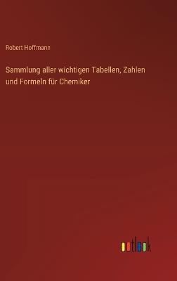 Sammlung aller wichtigen Tabellen, Zahlen und Formeln für Chemiker - Robert Hoffmann - cover