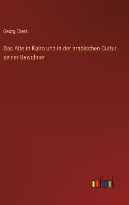 Das Alte in Kairo und in der arabischen Cultur seiner Bewohner - Georg Ebers - cover