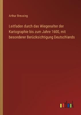 Leitfaden durch das Wiegenalter der Kartographie bis zum Jahre 1600, mit besonderer Berücksichtigung Deutschlands - Arthur Breusing - cover