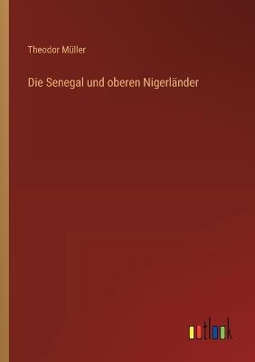 Die Senegal und oberen Nigerländer - Theodor Müller - cover