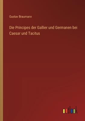 Die Principes der Gallier und Germanen bei Caesar und Tacitus - Gustav Braumann - cover