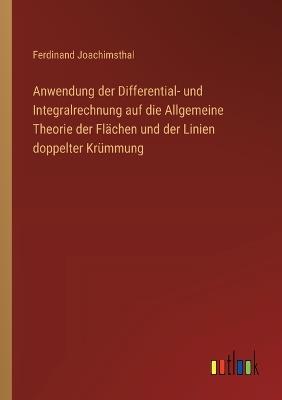 Anwendung der Differential- und Integralrechnung auf die Allgemeine Theorie der Flächen und der Linien doppelter Krümmung - Ferdinand Joachimsthal - cover