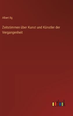 Zeitstimmen über Kunst und Künstler der Vergangenheit - Albert Ilg - cover