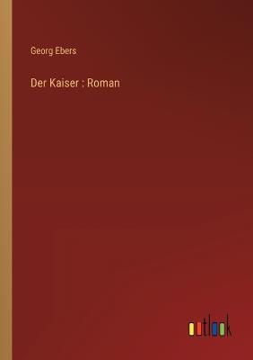 Der Kaiser: Roman - Georg Ebers - cover
