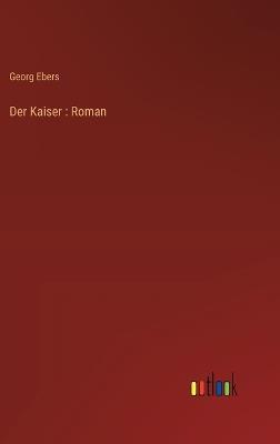 Der Kaiser: Roman - Georg Ebers - cover