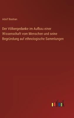 Der Völkergedanke im Aufbau einer Wissenschaft vom Menschen und seine Begründung auf ethnologische Sammlungen - Adolf Bastian - cover