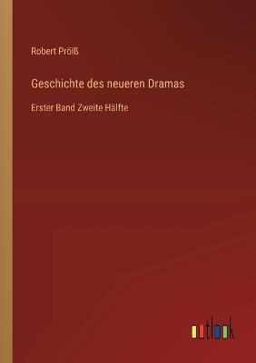 Geschichte des neueren Dramas: Erster Band Zweite Hälfte - Robert Prölß - cover