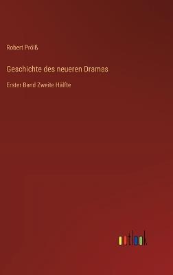 Geschichte des neueren Dramas: Erster Band Zweite Hälfte - Robert Prölß - cover