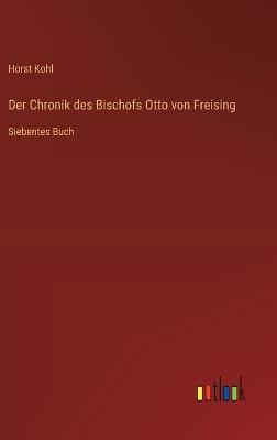 Der Chronik des Bischofs Otto von Freising: Siebentes Buch - Horst Kohl - cover
