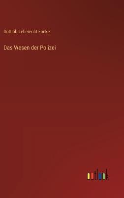 Das Wesen der Polizei - Gottlob Leberecht Funke - cover