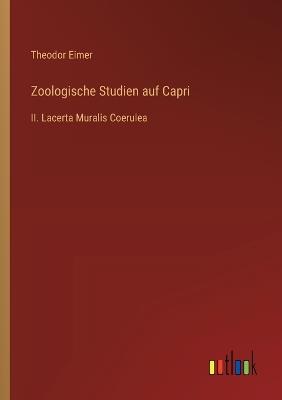 Zoologische Studien auf Capri: II. Lacerta Muralis Coerulea - Theodor Eimer - cover