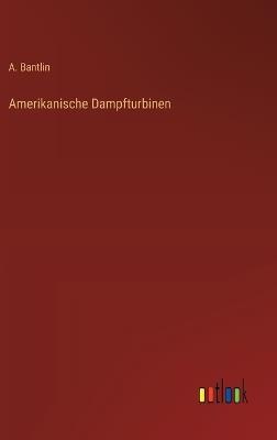 Amerikanische Dampfturbinen - A Bantlin - cover